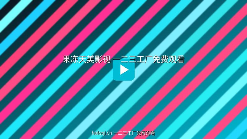 hofoqi.cn 果冻天美传媒一二三工厂免费观看